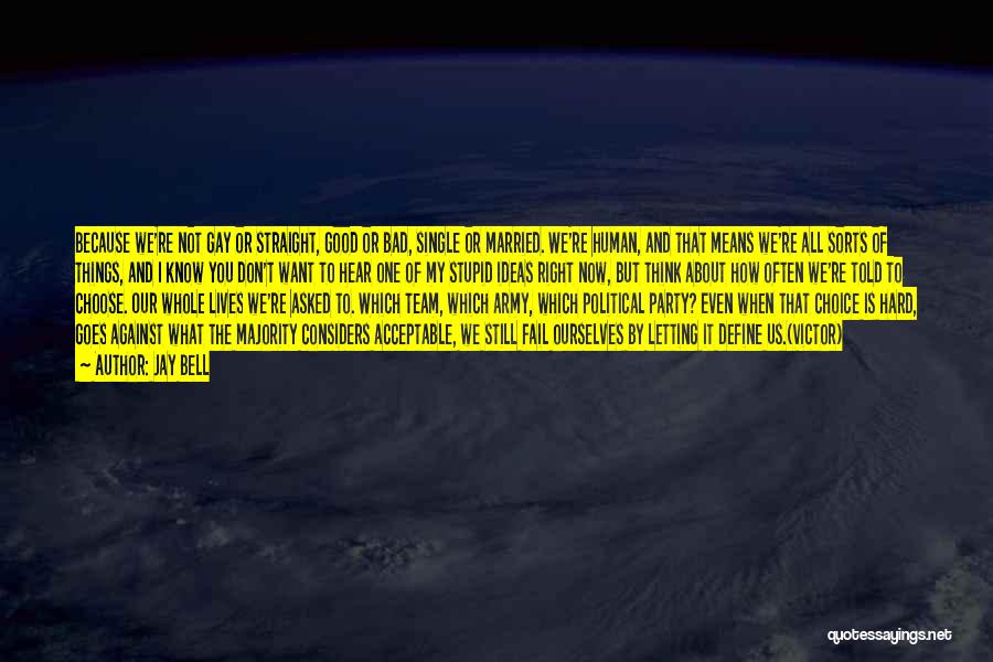 Jay Bell Quotes: Because We're Not Gay Or Straight, Good Or Bad, Single Or Married. We're Human, And That Means We're All Sorts