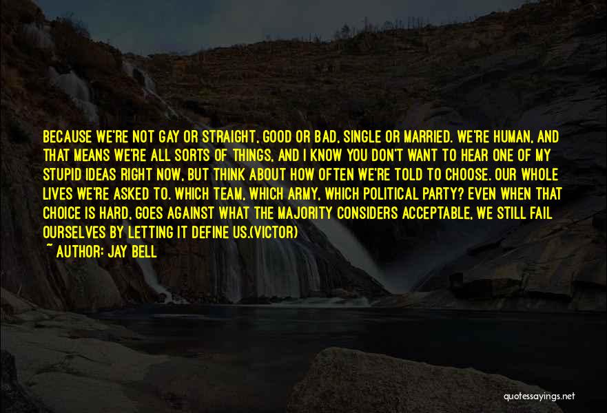 Jay Bell Quotes: Because We're Not Gay Or Straight, Good Or Bad, Single Or Married. We're Human, And That Means We're All Sorts