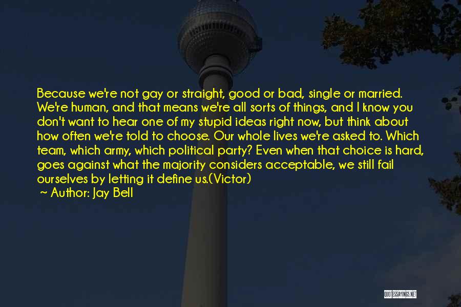 Jay Bell Quotes: Because We're Not Gay Or Straight, Good Or Bad, Single Or Married. We're Human, And That Means We're All Sorts