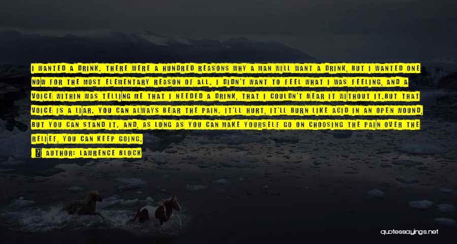 Lawrence Block Quotes: I Wanted A Drink. There Were A Hundred Reasons Why A Man Will Want A Drink, But I Wanted One