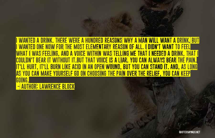 Lawrence Block Quotes: I Wanted A Drink. There Were A Hundred Reasons Why A Man Will Want A Drink, But I Wanted One