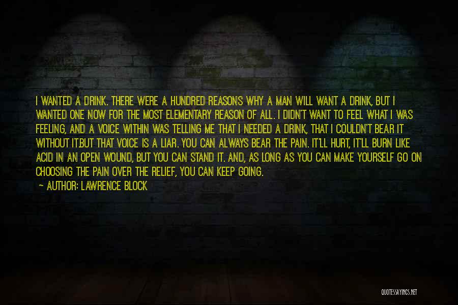 Lawrence Block Quotes: I Wanted A Drink. There Were A Hundred Reasons Why A Man Will Want A Drink, But I Wanted One