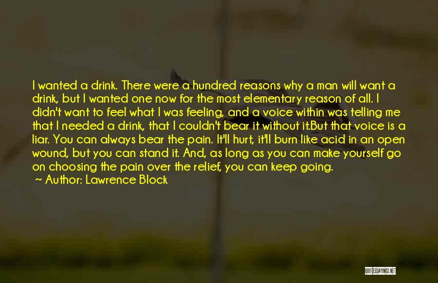 Lawrence Block Quotes: I Wanted A Drink. There Were A Hundred Reasons Why A Man Will Want A Drink, But I Wanted One