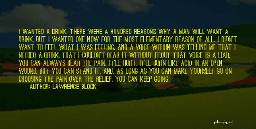 Lawrence Block Quotes: I Wanted A Drink. There Were A Hundred Reasons Why A Man Will Want A Drink, But I Wanted One