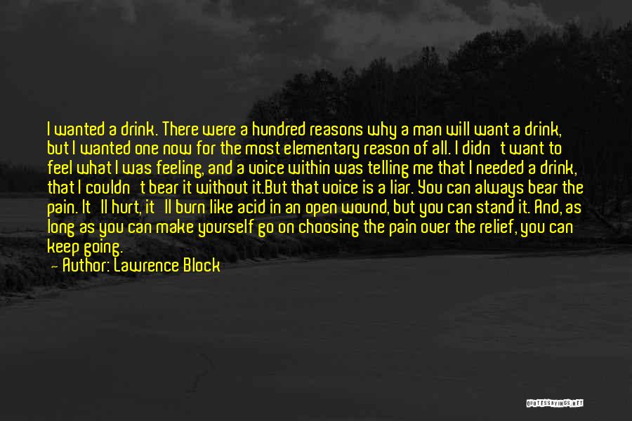 Lawrence Block Quotes: I Wanted A Drink. There Were A Hundred Reasons Why A Man Will Want A Drink, But I Wanted One