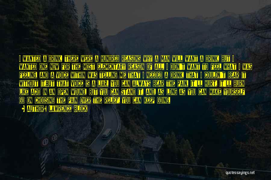 Lawrence Block Quotes: I Wanted A Drink. There Were A Hundred Reasons Why A Man Will Want A Drink, But I Wanted One