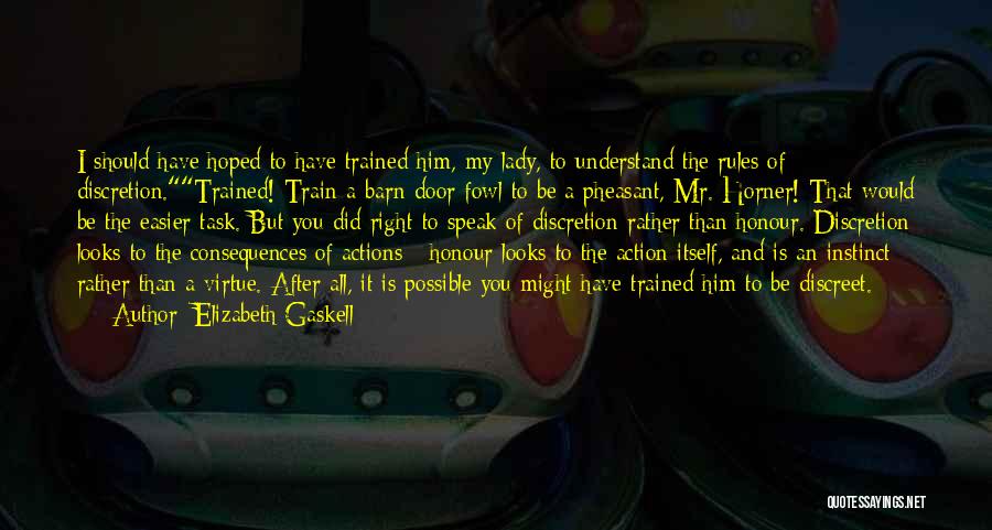 Elizabeth Gaskell Quotes: I Should Have Hoped To Have Trained Him, My Lady, To Understand The Rules Of Discretion.trained! Train A Barn-door Fowl