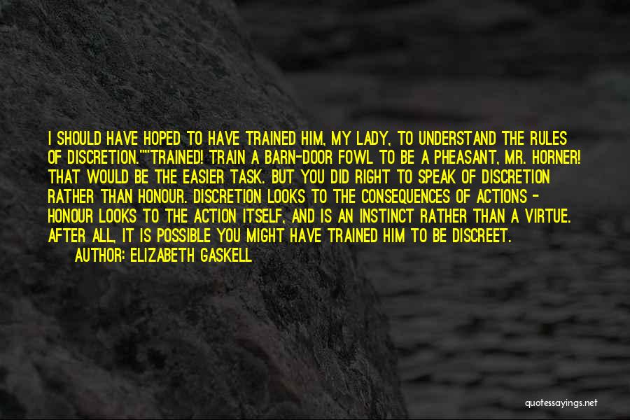 Elizabeth Gaskell Quotes: I Should Have Hoped To Have Trained Him, My Lady, To Understand The Rules Of Discretion.trained! Train A Barn-door Fowl