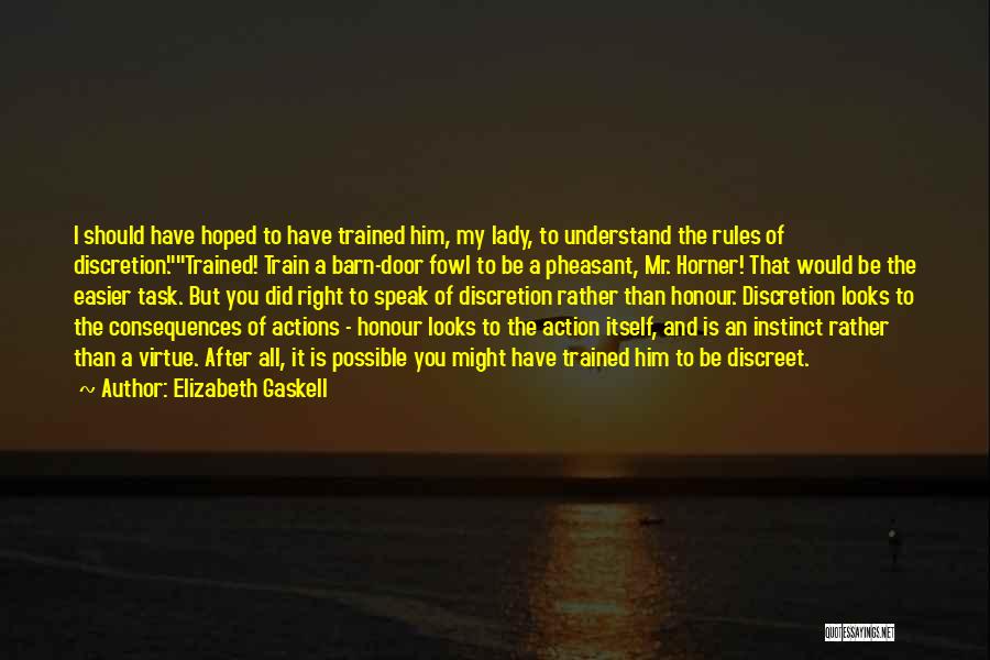 Elizabeth Gaskell Quotes: I Should Have Hoped To Have Trained Him, My Lady, To Understand The Rules Of Discretion.trained! Train A Barn-door Fowl