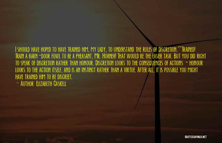Elizabeth Gaskell Quotes: I Should Have Hoped To Have Trained Him, My Lady, To Understand The Rules Of Discretion.trained! Train A Barn-door Fowl