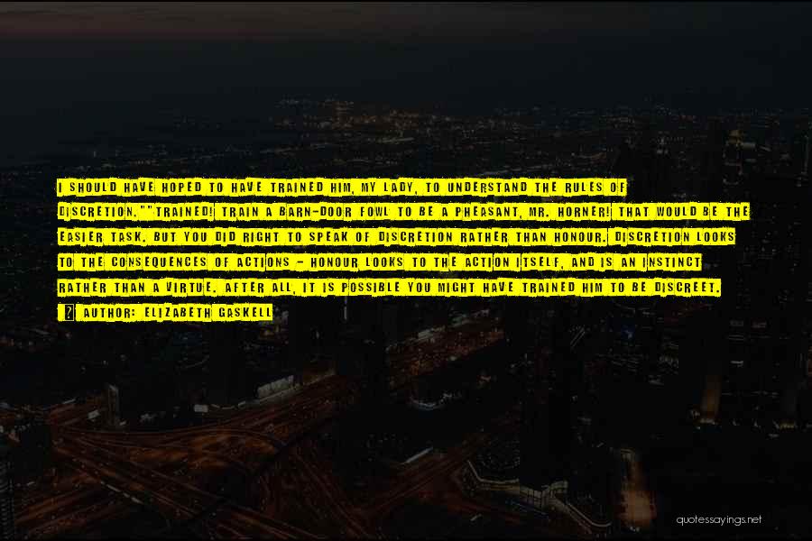 Elizabeth Gaskell Quotes: I Should Have Hoped To Have Trained Him, My Lady, To Understand The Rules Of Discretion.trained! Train A Barn-door Fowl