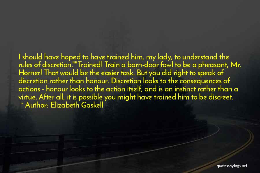 Elizabeth Gaskell Quotes: I Should Have Hoped To Have Trained Him, My Lady, To Understand The Rules Of Discretion.trained! Train A Barn-door Fowl