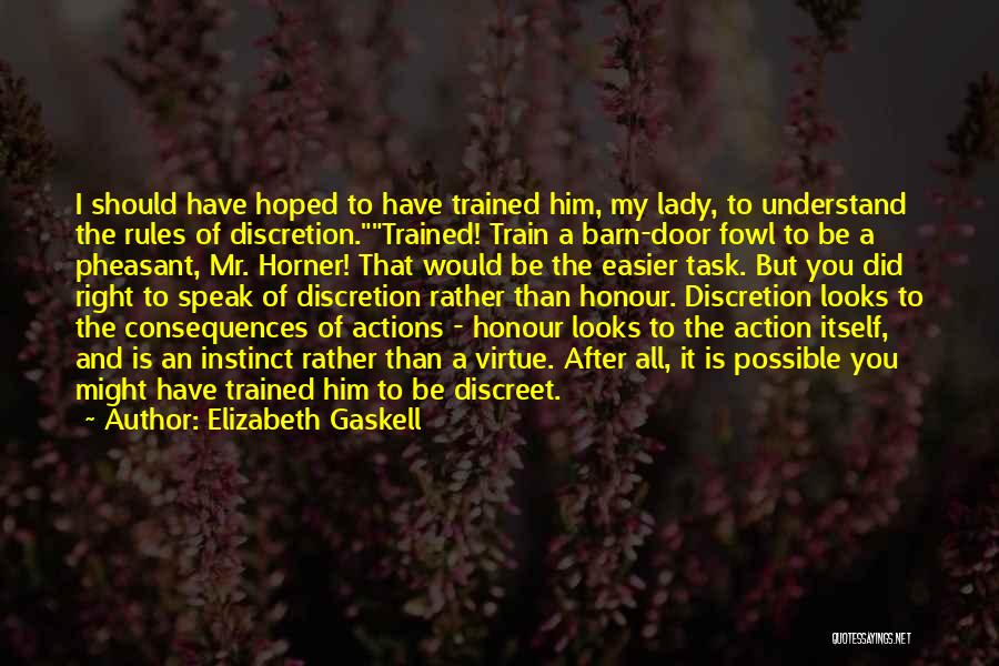 Elizabeth Gaskell Quotes: I Should Have Hoped To Have Trained Him, My Lady, To Understand The Rules Of Discretion.trained! Train A Barn-door Fowl