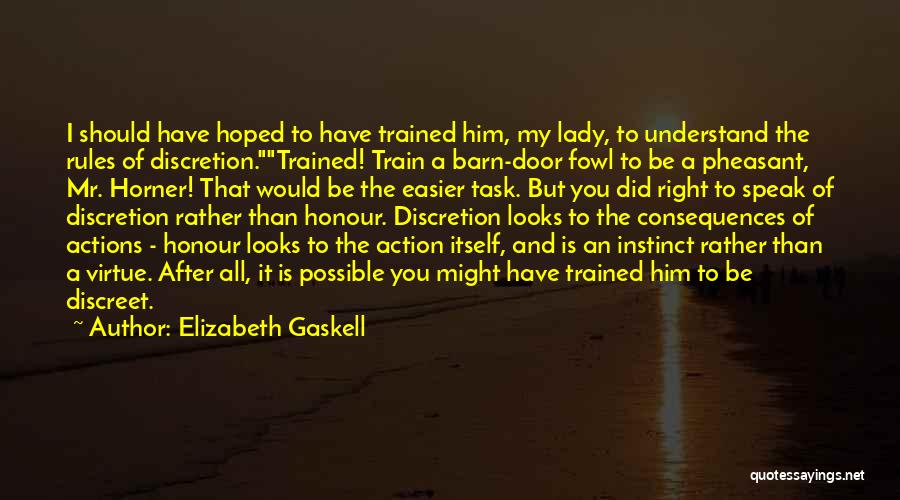 Elizabeth Gaskell Quotes: I Should Have Hoped To Have Trained Him, My Lady, To Understand The Rules Of Discretion.trained! Train A Barn-door Fowl