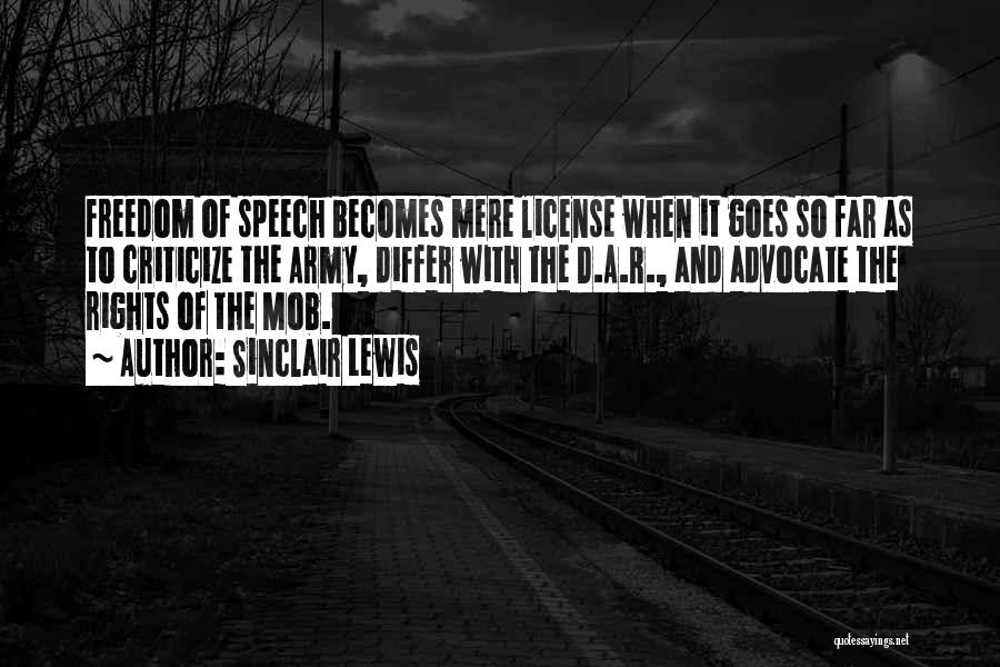 Sinclair Lewis Quotes: Freedom Of Speech Becomes Mere License When It Goes So Far As To Criticize The Army, Differ With The D.a.r.,