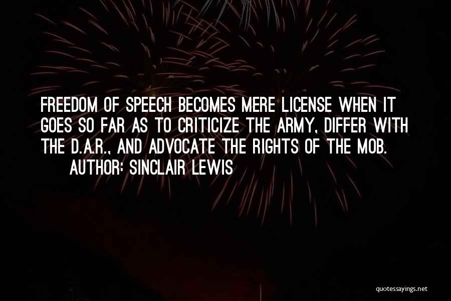 Sinclair Lewis Quotes: Freedom Of Speech Becomes Mere License When It Goes So Far As To Criticize The Army, Differ With The D.a.r.,