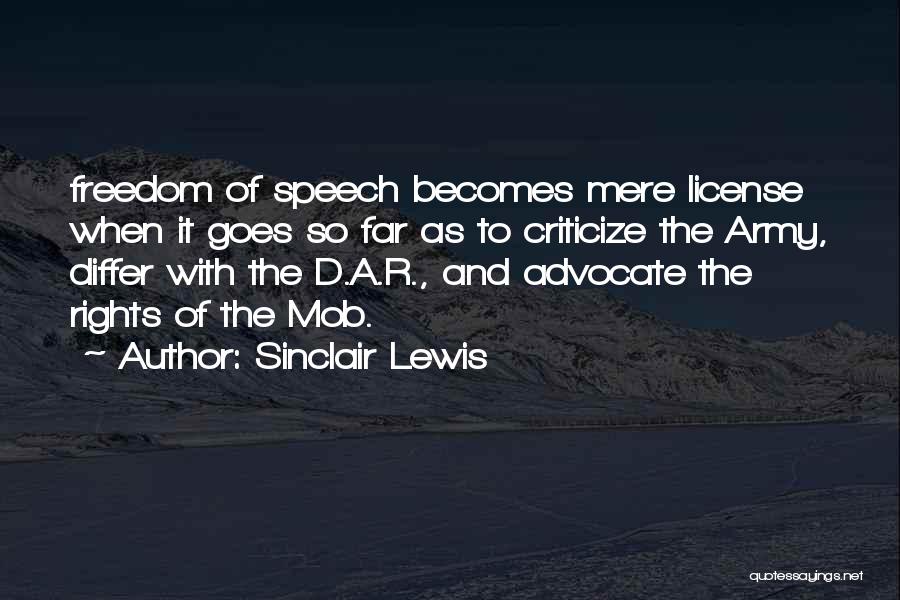 Sinclair Lewis Quotes: Freedom Of Speech Becomes Mere License When It Goes So Far As To Criticize The Army, Differ With The D.a.r.,