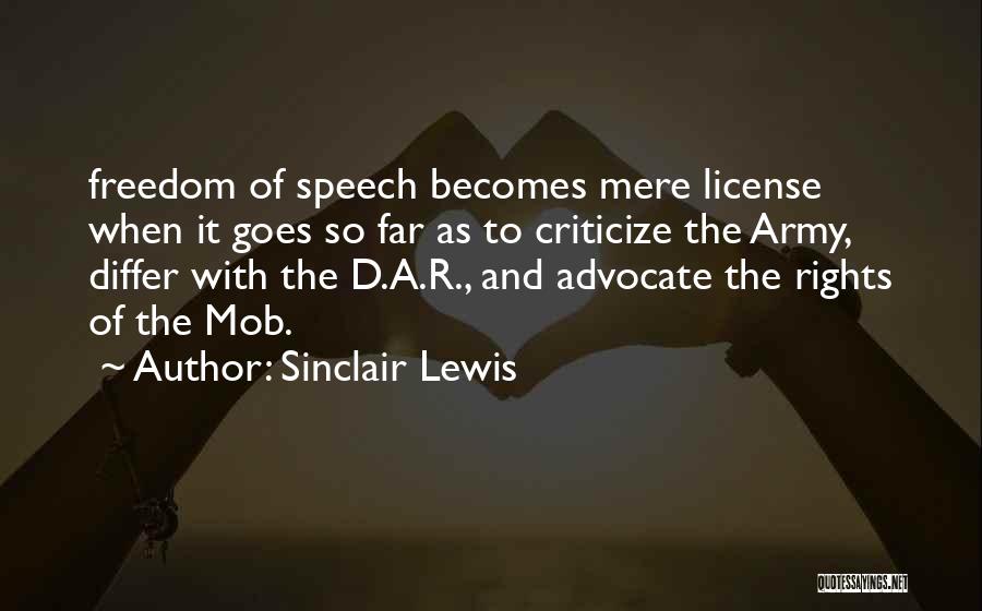 Sinclair Lewis Quotes: Freedom Of Speech Becomes Mere License When It Goes So Far As To Criticize The Army, Differ With The D.a.r.,