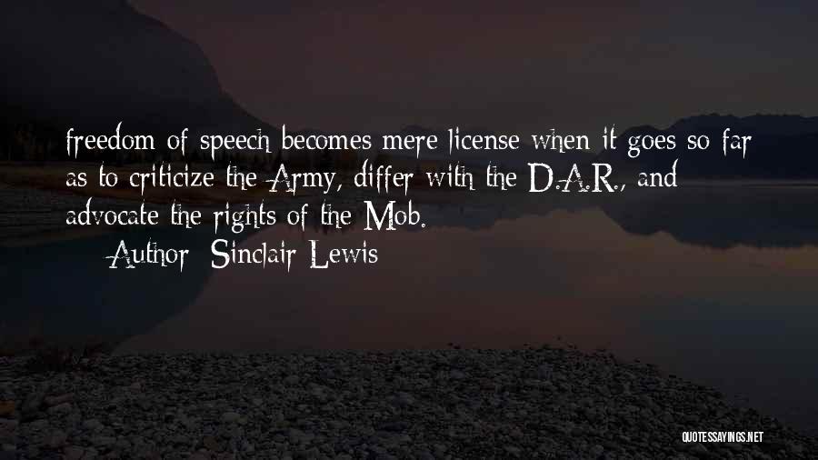 Sinclair Lewis Quotes: Freedom Of Speech Becomes Mere License When It Goes So Far As To Criticize The Army, Differ With The D.a.r.,