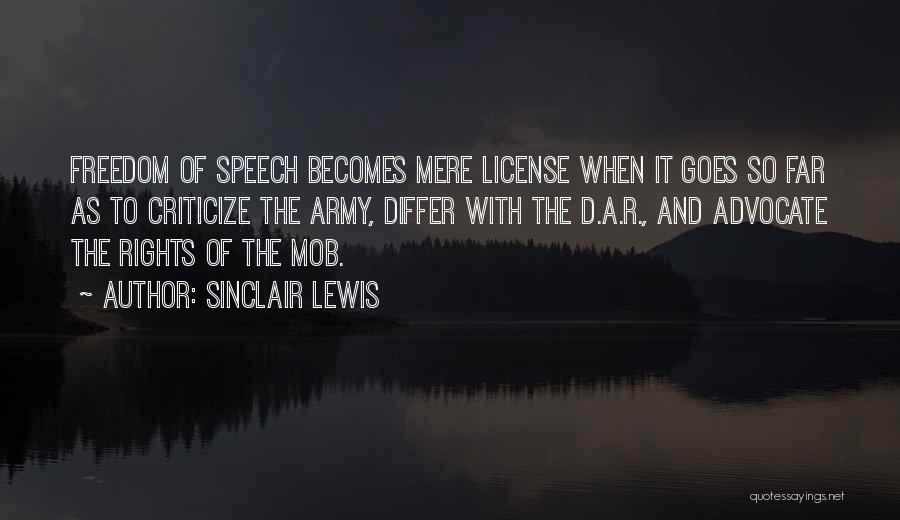 Sinclair Lewis Quotes: Freedom Of Speech Becomes Mere License When It Goes So Far As To Criticize The Army, Differ With The D.a.r.,