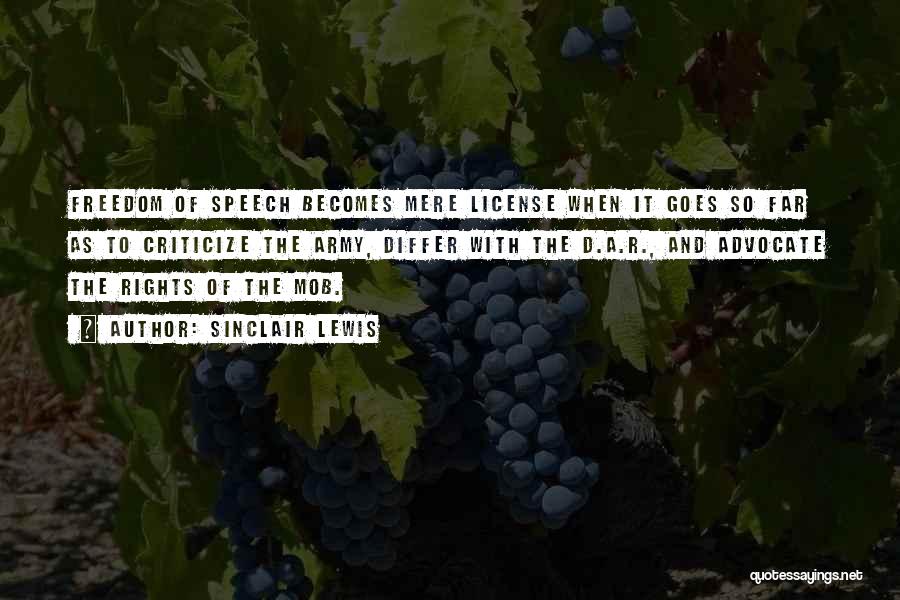Sinclair Lewis Quotes: Freedom Of Speech Becomes Mere License When It Goes So Far As To Criticize The Army, Differ With The D.a.r.,