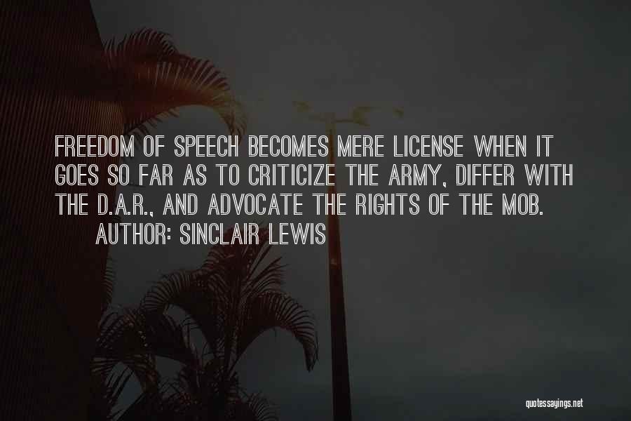 Sinclair Lewis Quotes: Freedom Of Speech Becomes Mere License When It Goes So Far As To Criticize The Army, Differ With The D.a.r.,