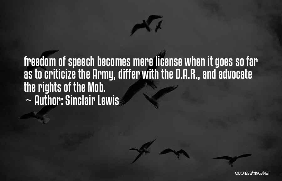 Sinclair Lewis Quotes: Freedom Of Speech Becomes Mere License When It Goes So Far As To Criticize The Army, Differ With The D.a.r.,