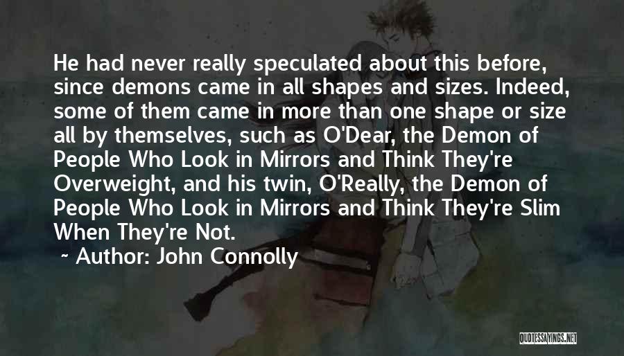 John Connolly Quotes: He Had Never Really Speculated About This Before, Since Demons Came In All Shapes And Sizes. Indeed, Some Of Them