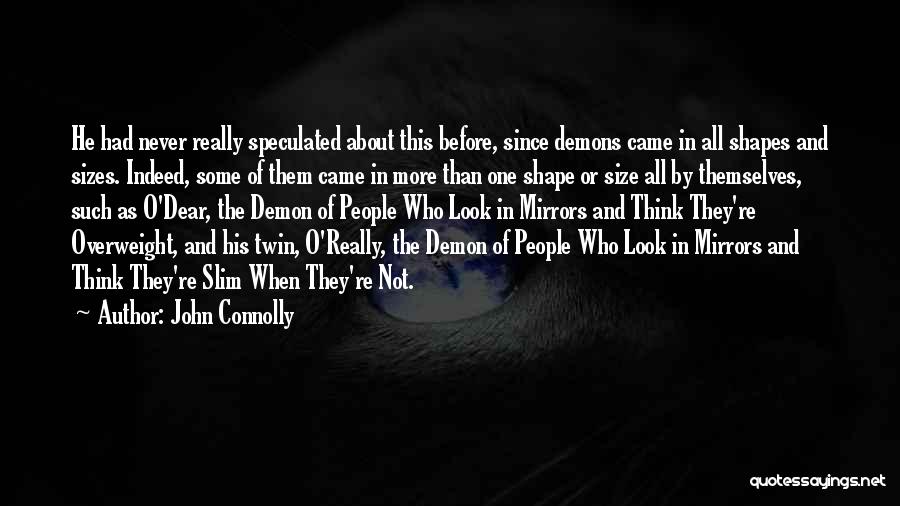 John Connolly Quotes: He Had Never Really Speculated About This Before, Since Demons Came In All Shapes And Sizes. Indeed, Some Of Them