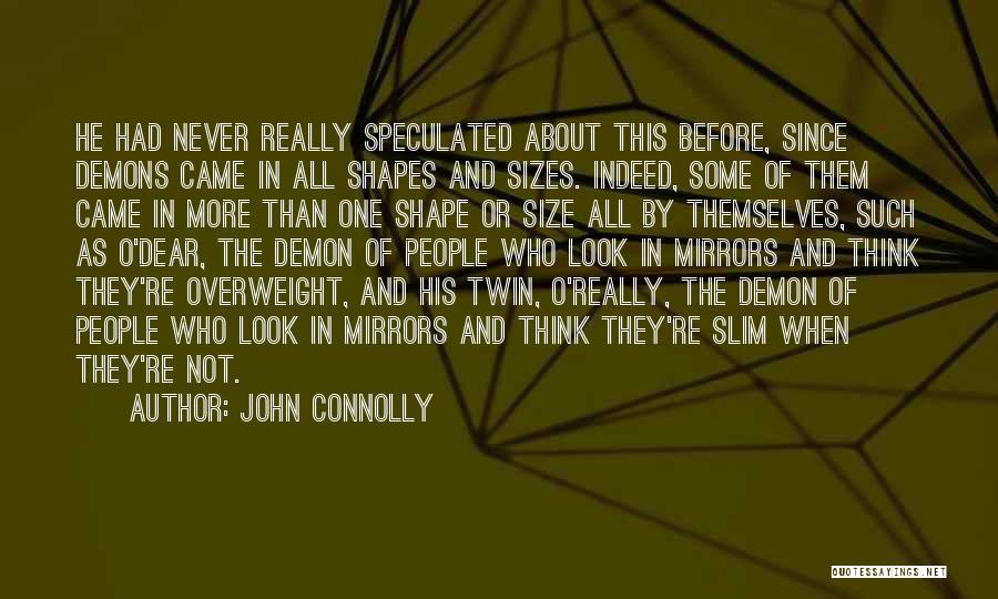 John Connolly Quotes: He Had Never Really Speculated About This Before, Since Demons Came In All Shapes And Sizes. Indeed, Some Of Them