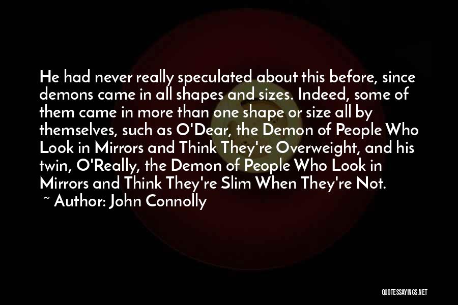 John Connolly Quotes: He Had Never Really Speculated About This Before, Since Demons Came In All Shapes And Sizes. Indeed, Some Of Them