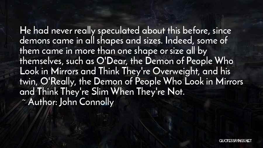 John Connolly Quotes: He Had Never Really Speculated About This Before, Since Demons Came In All Shapes And Sizes. Indeed, Some Of Them