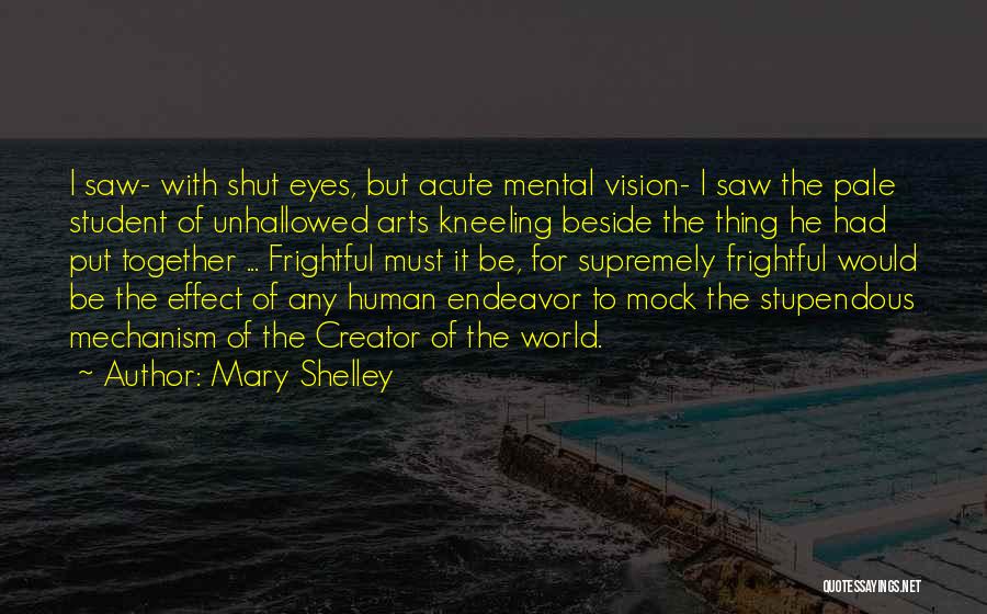 Mary Shelley Quotes: I Saw- With Shut Eyes, But Acute Mental Vision- I Saw The Pale Student Of Unhallowed Arts Kneeling Beside The