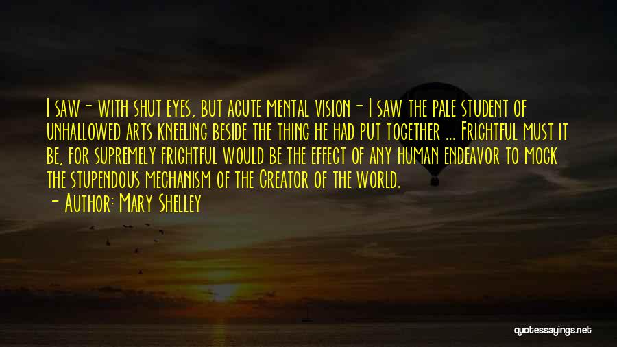 Mary Shelley Quotes: I Saw- With Shut Eyes, But Acute Mental Vision- I Saw The Pale Student Of Unhallowed Arts Kneeling Beside The