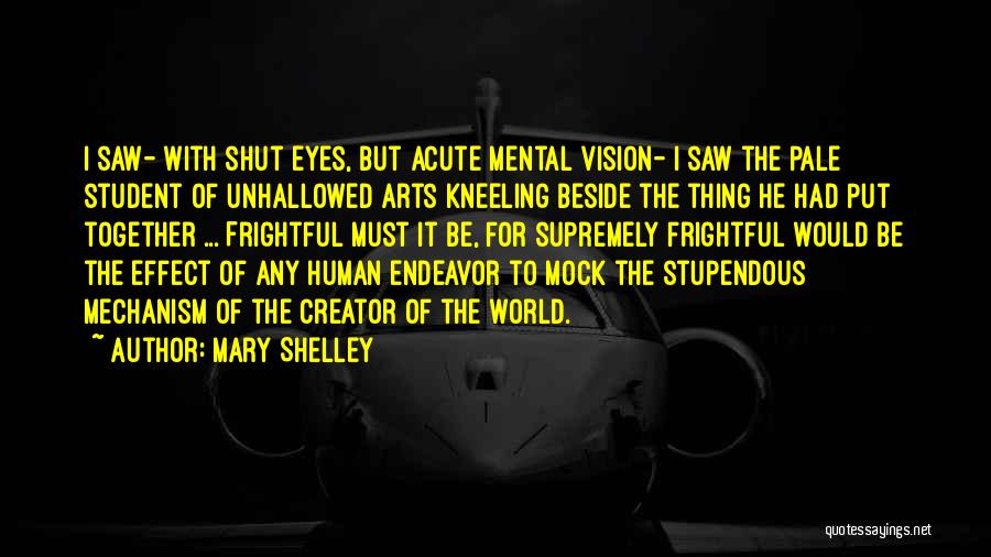 Mary Shelley Quotes: I Saw- With Shut Eyes, But Acute Mental Vision- I Saw The Pale Student Of Unhallowed Arts Kneeling Beside The