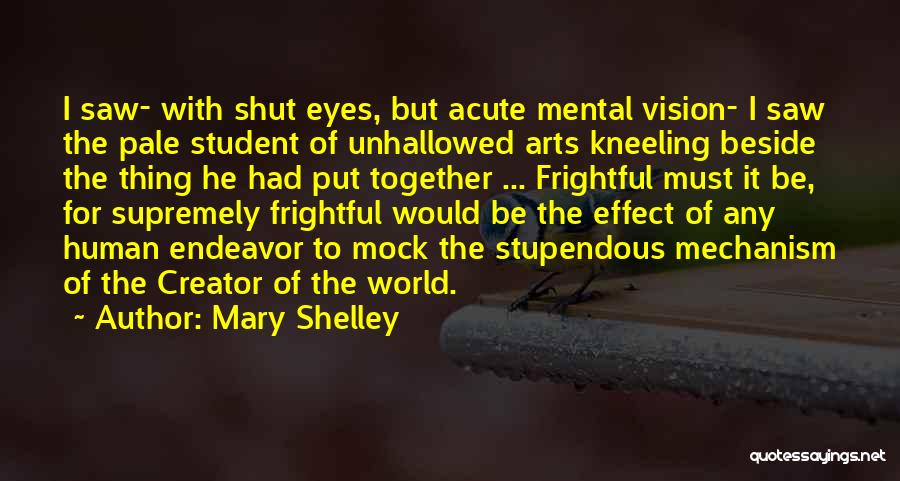 Mary Shelley Quotes: I Saw- With Shut Eyes, But Acute Mental Vision- I Saw The Pale Student Of Unhallowed Arts Kneeling Beside The