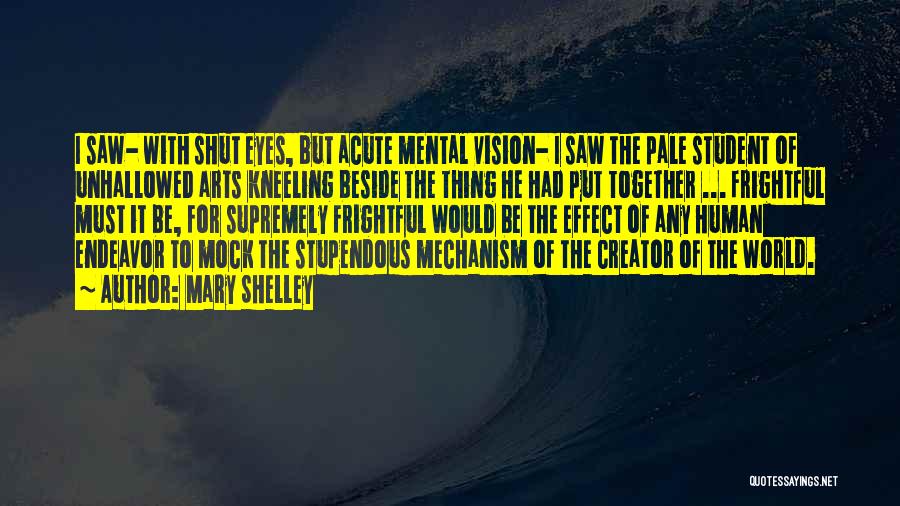 Mary Shelley Quotes: I Saw- With Shut Eyes, But Acute Mental Vision- I Saw The Pale Student Of Unhallowed Arts Kneeling Beside The