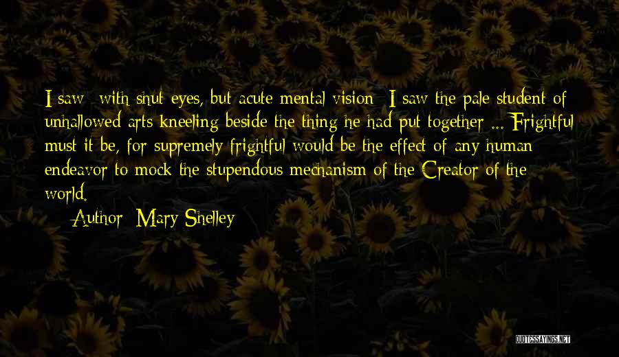 Mary Shelley Quotes: I Saw- With Shut Eyes, But Acute Mental Vision- I Saw The Pale Student Of Unhallowed Arts Kneeling Beside The