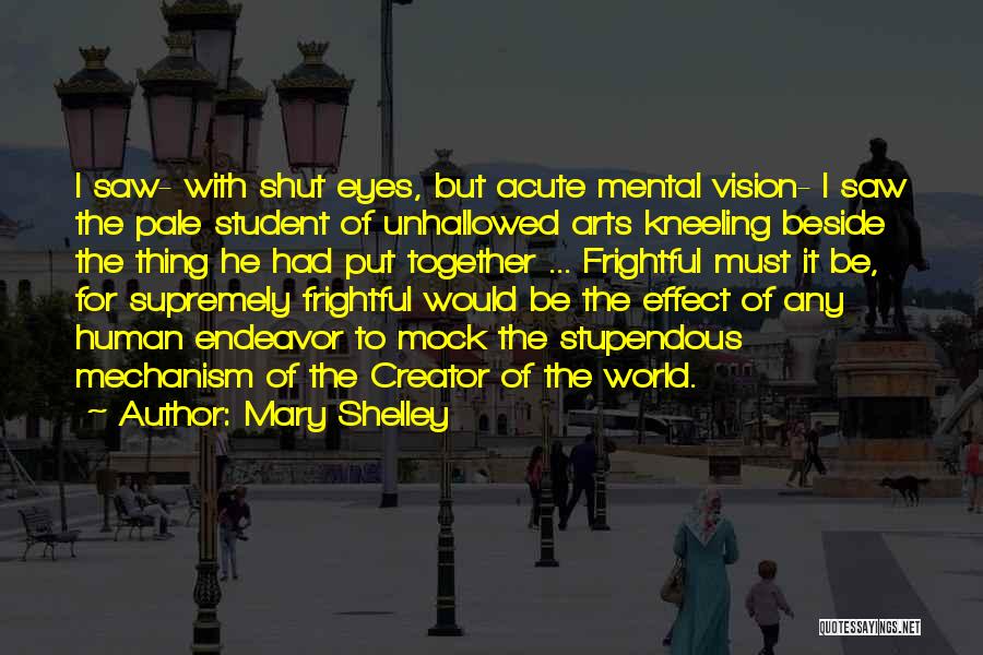 Mary Shelley Quotes: I Saw- With Shut Eyes, But Acute Mental Vision- I Saw The Pale Student Of Unhallowed Arts Kneeling Beside The