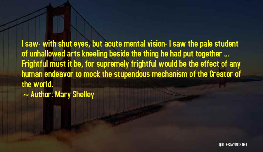 Mary Shelley Quotes: I Saw- With Shut Eyes, But Acute Mental Vision- I Saw The Pale Student Of Unhallowed Arts Kneeling Beside The