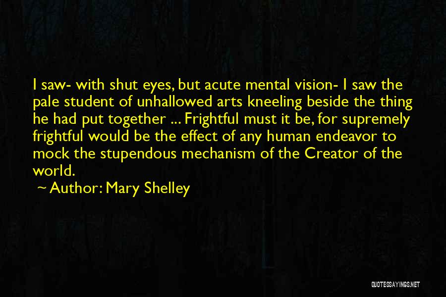 Mary Shelley Quotes: I Saw- With Shut Eyes, But Acute Mental Vision- I Saw The Pale Student Of Unhallowed Arts Kneeling Beside The