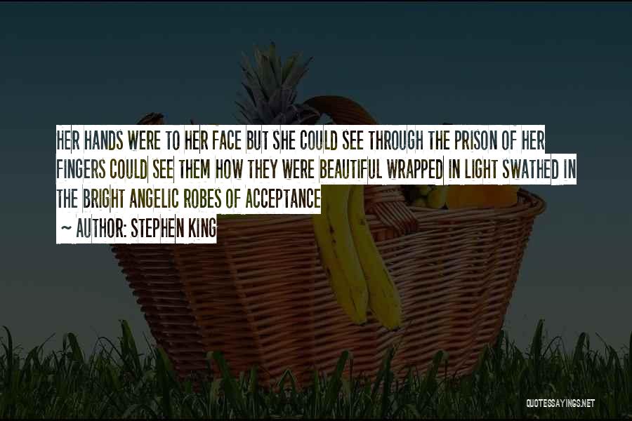 Stephen King Quotes: Her Hands Were To Her Face But She Could See Through The Prison Of Her Fingers Could See Them How