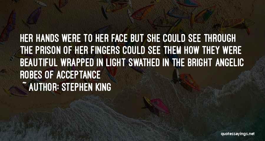 Stephen King Quotes: Her Hands Were To Her Face But She Could See Through The Prison Of Her Fingers Could See Them How