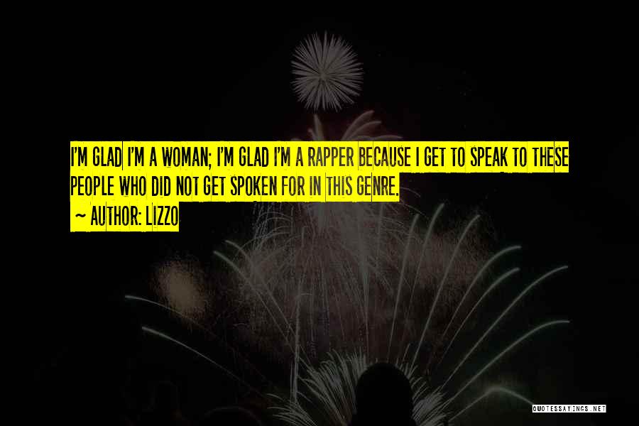 Lizzo Quotes: I'm Glad I'm A Woman; I'm Glad I'm A Rapper Because I Get To Speak To These People Who Did