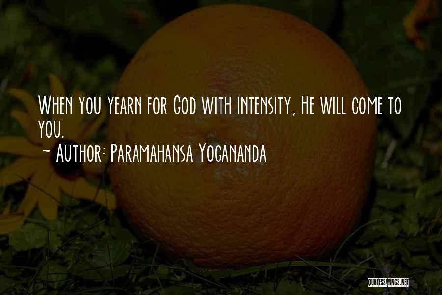 Paramahansa Yogananda Quotes: When You Yearn For God With Intensity, He Will Come To You.