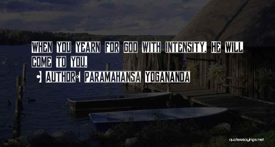 Paramahansa Yogananda Quotes: When You Yearn For God With Intensity, He Will Come To You.