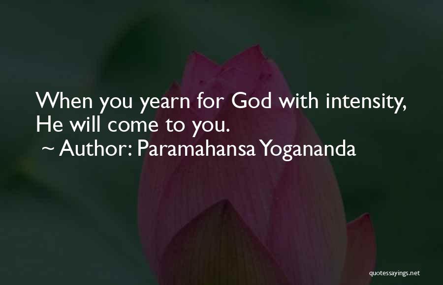 Paramahansa Yogananda Quotes: When You Yearn For God With Intensity, He Will Come To You.