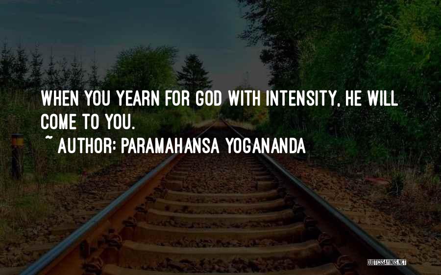 Paramahansa Yogananda Quotes: When You Yearn For God With Intensity, He Will Come To You.