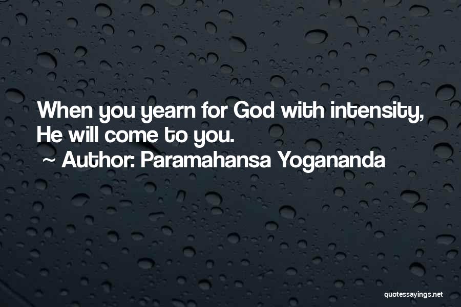 Paramahansa Yogananda Quotes: When You Yearn For God With Intensity, He Will Come To You.