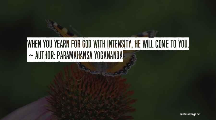 Paramahansa Yogananda Quotes: When You Yearn For God With Intensity, He Will Come To You.